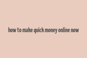 how to make quick money online now