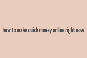 how to make quick money online right now