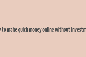 how to make quick money online without investment