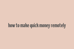 how to make quick money remotely