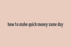 how to make quick money same day