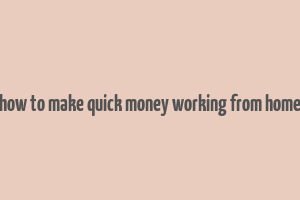 how to make quick money working from home