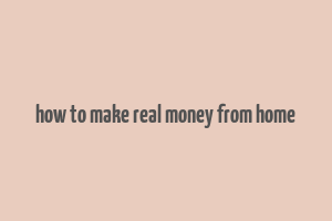 how to make real money from home