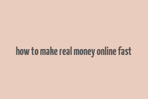 how to make real money online fast