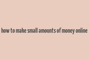 how to make small amounts of money online