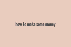 how to make some money