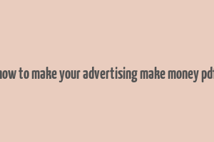 how to make your advertising make money pdf