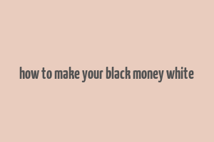 how to make your black money white