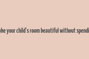 how to make your child's room beautiful without spending money