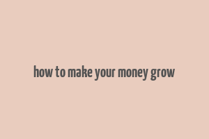 how to make your money grow