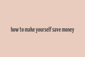 how to make yourself save money