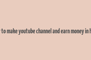 how to make youtube channel and earn money in hindi