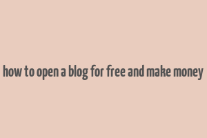 how to open a blog for free and make money