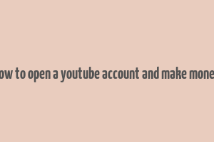 how to open a youtube account and make money