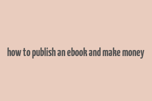 how to publish an ebook and make money