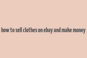 how to sell clothes on ebay and make money