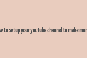 how to setup your youtube channel to make money