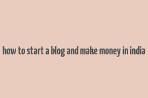 how to start a blog and make money in india