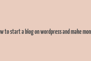 how to start a blog on wordpress and make money