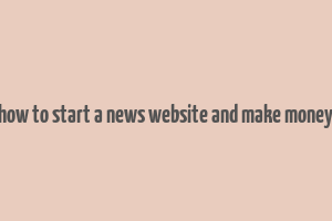 how to start a news website and make money