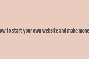 how to start your own website and make money