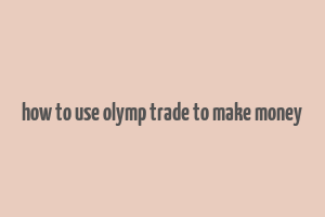 how to use olymp trade to make money