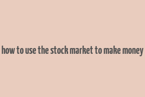 how to use the stock market to make money