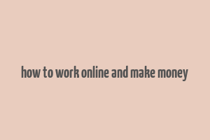 how to work online and make money