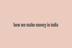 how we make money in india