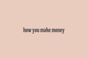 how you make money