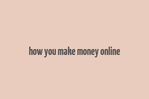 how you make money online