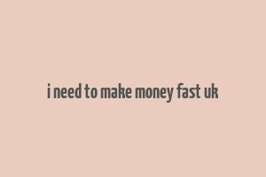 i need to make money fast uk