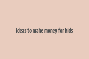 ideas to make money for kids