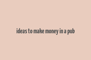 ideas to make money in a pub