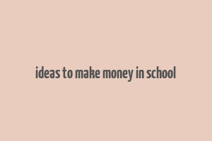 ideas to make money in school