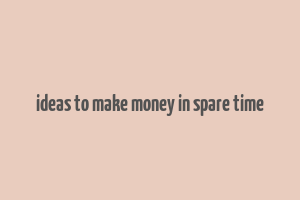 ideas to make money in spare time