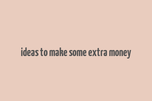 ideas to make some extra money