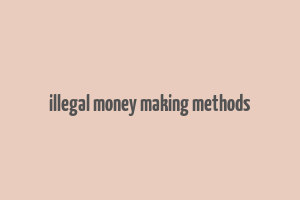 illegal money making methods