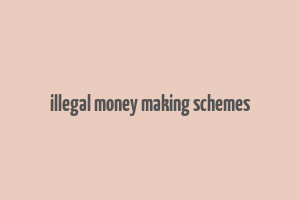 illegal money making schemes