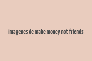 imagenes de make money not friends