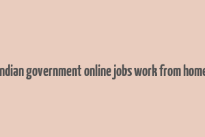 indian government online jobs work from home