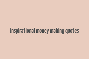 inspirational money making quotes