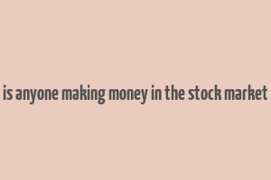 is anyone making money in the stock market