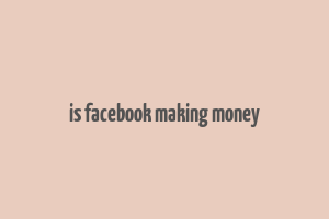 is facebook making money