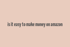 is it easy to make money on amazon