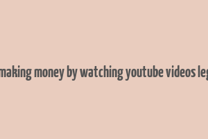 is making money by watching youtube videos legit