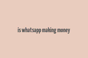 is whatsapp making money