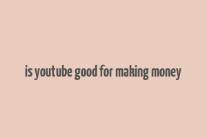 is youtube good for making money