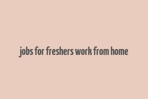 jobs for freshers work from home