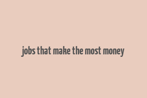 jobs that make the most money